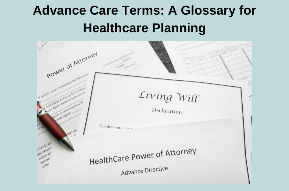 Advance Care Terms advance care planning documents living will power of attorney